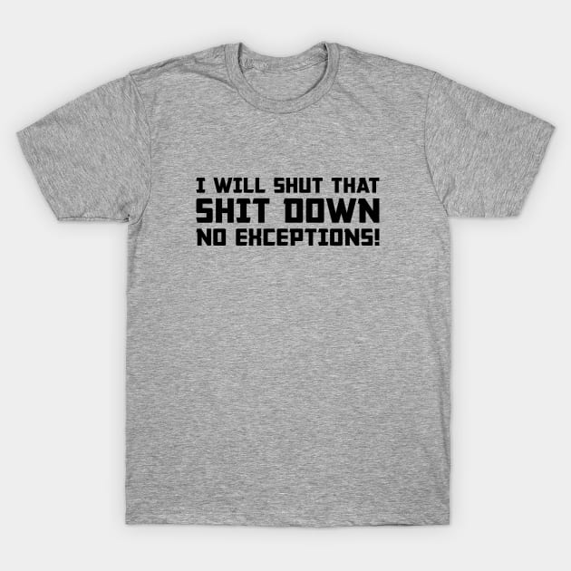 Shut That Shit Down T-Shirt by Venus Complete